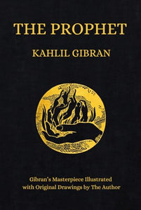 The Prophet: Kahlil Gibran's Masterpiece Illustrated With Original Drawings by The Author (1923 Edition) 