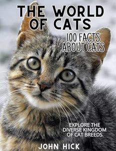 100 Facts About Cats: World of Feline Wonders, Short Stories, Kitten Tales, Trivia, Travel Book, History, Humor, Mysteries, Perfect Gift for everyone, girls and boys 