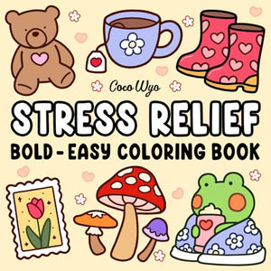 Stress Relief: Coloring Book for Adults and Kids, Bold and Easy, Simple and Big Designs for Relaxation Featuring Animals, Landscape, Flowers, Patterns, Cute Things And Many More 